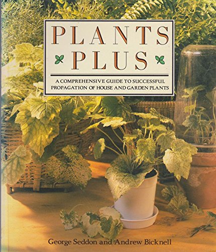 PLANTS PLUS : a Comprehensive Guide to Successful Propagation of House and Garden Plants