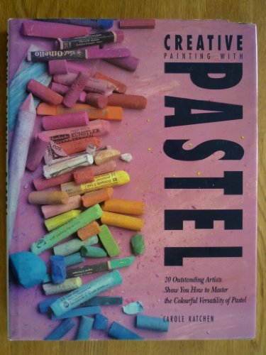 Stock image for Creative Painting with Pastel: 20 Outstanding Artists Show How to Master the Colourful Versatility of Pastel for sale by AwesomeBooks