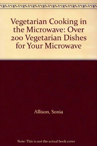 Stock image for Vegetarian Cooking in the Microwave: Over 200 Vegetarian Dishes for Your Microwave for sale by Reuseabook