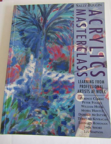 Imagen de archivo de Acrylics Masterclass: Learning from Professional Artists at Work a la venta por WorldofBooks