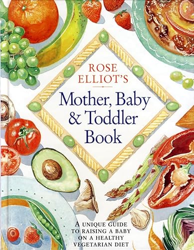 Stock image for Rose Elliot  s Mother, Baby and Toddler Book: A unique and invaluable guide to raising a baby on a healthy vegetarian diet for sale by WorldofBooks