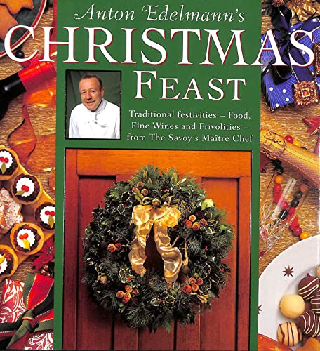 Imagen de archivo de Anton Edelmann  s Christmas Feast: Fabulous Food, Find Wines and Frivolities for a traditional festive season: Fabulous Food, Fine Wines and Frivolities for a Traditional Festive Season a la venta por WorldofBooks