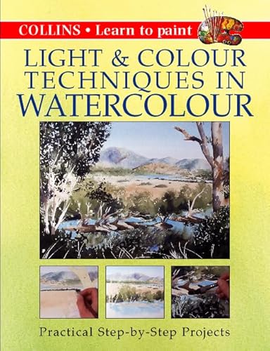 9780004133317: Collins Light and Colour Techniques in Watercolour: Practical step-by-step projects