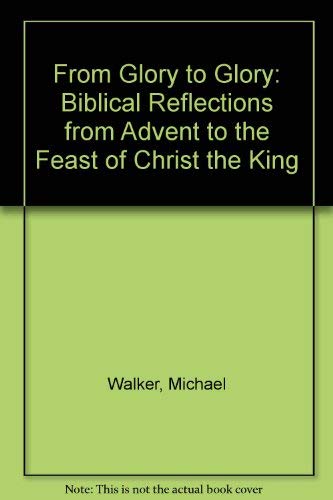 Stock image for From Glory to Glory: Biblical Reflections from Advent to the Feast of Christ the King for sale by WorldofBooks