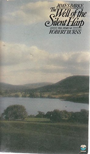 The Well of the Silent Harp: A Novel of the Life and Loves of Robert Burns (His Immortal Memory) (9780006134992) by Barke, James