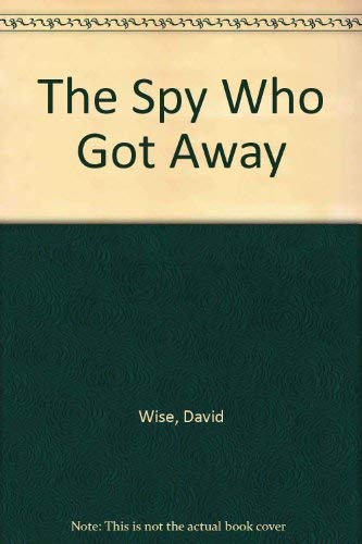 The Spy Who Got Away - The Inside Story Of The CIA Agent Who Betrayed His Country (9780006373896) by David Wise