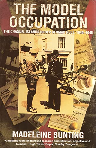 Model Occupation: The Channel Islands Under German Rule 1940-1945: The Channel Islands Under German Rule, 1940-45 - Bunting, Madeleine
