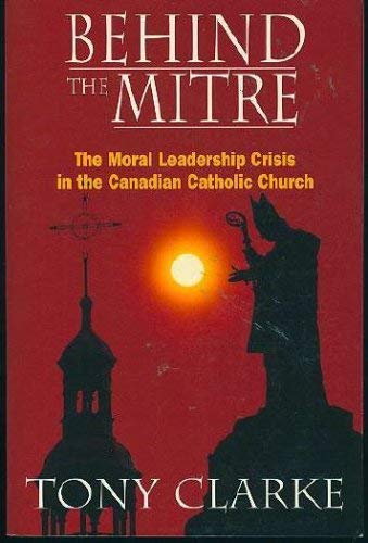 Beispielbild fr Behind the Mitre : The Moral Leadership Crisis in the Canadian Catholic Church - Signed Copy zum Verkauf von RareNonFiction, IOBA