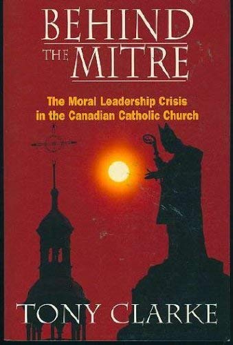 Imagen de archivo de Behind the Mitre : The Moral Leadership Crisis in the Canadian Catholic Church - Signed Copy a la venta por RareNonFiction, IOBA