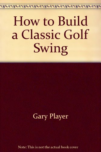 Stock image for How to Build a Classic Golf Swing for sale by ThriftBooks-Atlanta