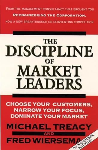 Stock image for Discipline of Market Leaders: Choose Your Customers, Narrow Your Focus, Dominate Your Market for sale by AwesomeBooks