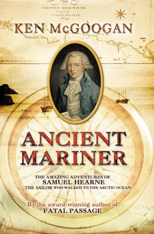 Stock image for Ancient Mariner : The Amazing Adventures of Samuel Hearne, the Sailor Who Walked to the Arctic Ocean for sale by Better World Books: West