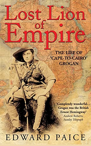 Imagen de archivo de Lost Lion of Empire: The Life of 'Cape-to-Cairo' Grogan: The Life of Ewart Grogan DSO, 1876-1976 a la venta por Aynam Book Disposals (ABD)
