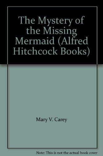 The Mystery of the Missing Mermaid (Alfred Hitchcock Books) - M.V. Carey