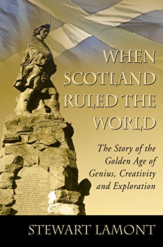 When Scotland Ruled the World: The Story of the Golden Age of Genius, Creativity and Exploration (9780007100002) by Lamont, Stewart