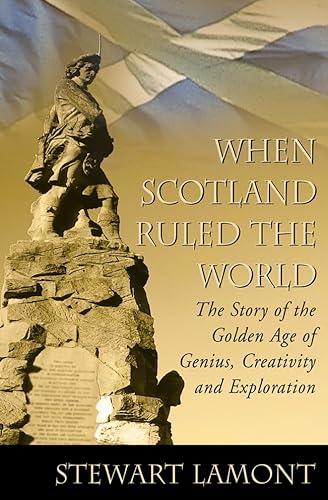 9780007100019: When Scotland Ruled the World: The Story of the Golden Age of Genius, Creativity and Exploration