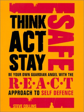 Stock image for Think Safe, Act Safe, Stay Safe: Be your own guardian angel with the R.E.A.C.T system of self defence. for sale by WorldofBooks