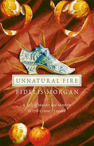 9780007114245: Unnatural Fire. A Tale of Murder and Mayhem in 17th Century London