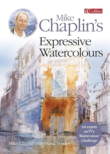 9780007121182: Mike Chaplin’s Expressive Watercolours: Developing your Expertise and Style