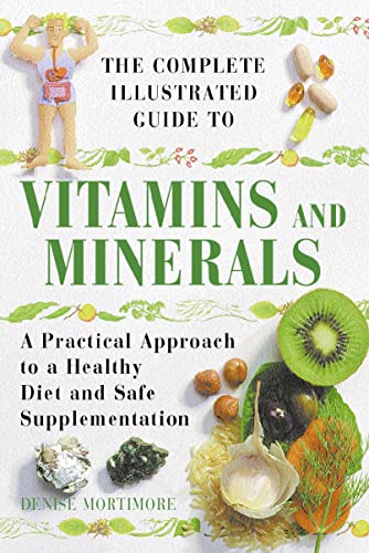Stock image for The Complete Illustrated Guide to Vitamins and Minerals : A Practical Approach to a Healthy Diet and Safe Supplements for sale by Better World Books