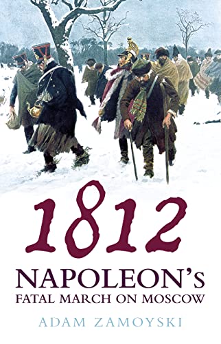 1812: Napoleonâ€™s Fatal March on Moscow - Zamoyski, Adam