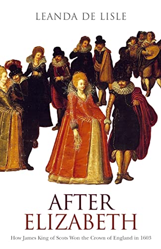 9780007126644: After Elizabeth: How James King of Scots Won the Crown of England in 1603