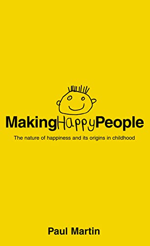 Making Happy People: The Nature of Happiness and Its Origins in Childhood (9780007127061) by Paul R. Martin