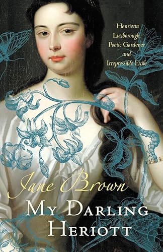 Beispielbild fr My Darling Heriott: Henrietta Luxborough, Poetic Gardener and Irrepressible Exile zum Verkauf von WorldofBooks