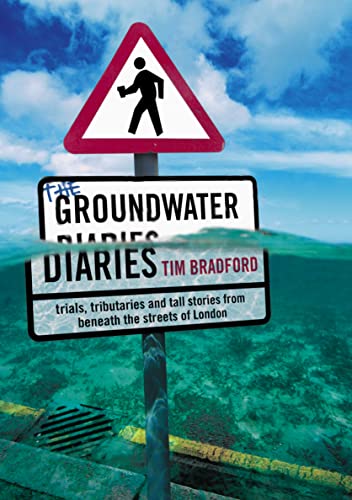 Stock image for The Groundwater Diaries: Trials, Tributaries and Tall Stories from Beneath the Streets of London for sale by AwesomeBooks