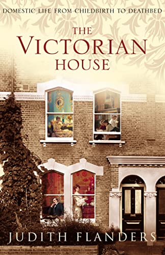 9780007131884: The Victorian House: Domestic Life from Childbirth to Deathbed