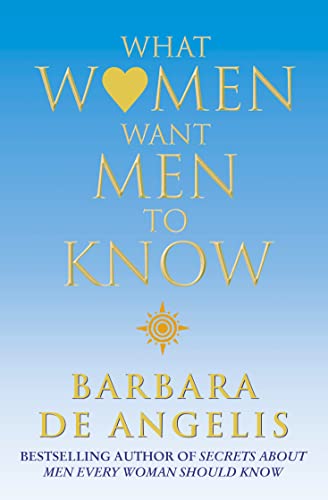 What Women Want Men to Know (9780007132959) by Barbara De Angelis
