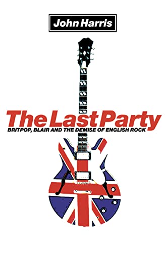 9780007134724: The Last Party: Britpop, Blair and the demise of English rock