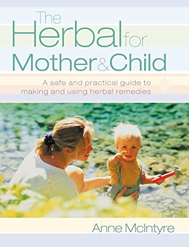 Stock image for The Herbal for Mother and Child: Essential Home Remedies for a Healthy Pregnancy, a Trouble-Free Birth and Everyday Childhood Ailments for sale by Zoom Books Company