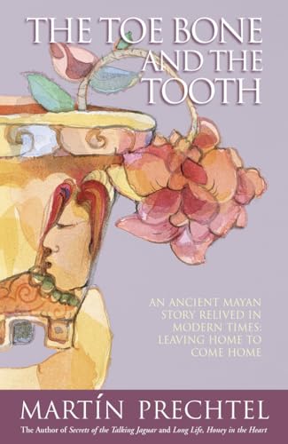 9780007142682: The Toe Bone and The Tooth: An ancient Mayan story relived in modern times: leaving home to come home