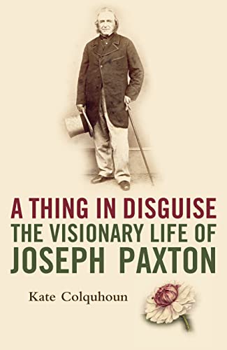 Beispielbild fr A Thing in Disguise: The Visionary Life of Joseph Paxton zum Verkauf von WorldofBooks