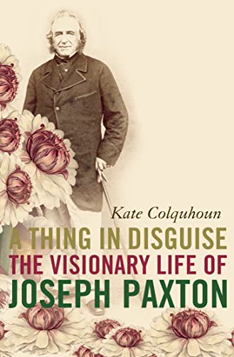 Stock image for A Thing in Disguise: The Visionary Life of Joseph Paxton for sale by SecondSale