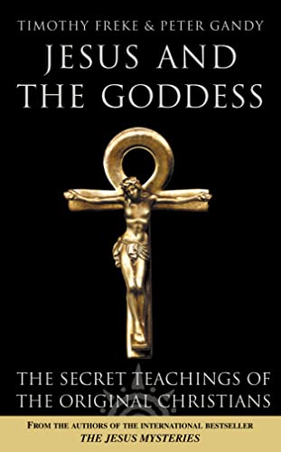 Jesus and the Goddess: The Secret Teachings of the Original Christians (9780007145454) by Peter Freke, Timothy; Gandy