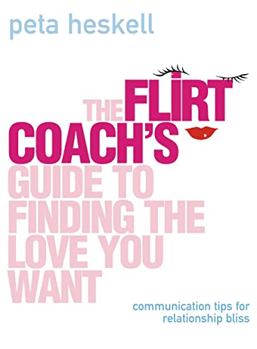 9780007147670: THE FLIRT COACH’S GUIDE TO FINDING THE LOVE YOU WANT: Communication Tips for Relationship Success