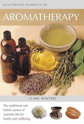 Illustrated Elements of Aromatherapy (9780007150465) by Walters, Clare