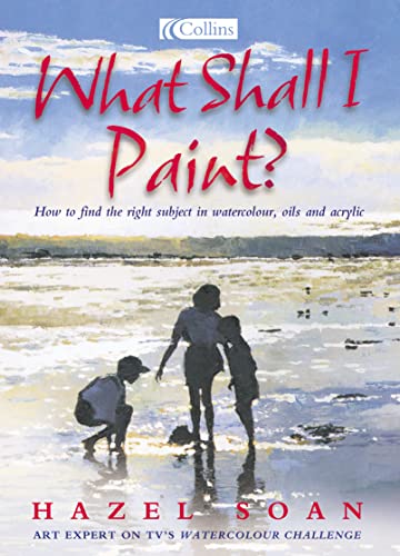 9780007156177: What Shall I Paint?: Finding the Right Subject in Watercolour, Oil and Acrylic