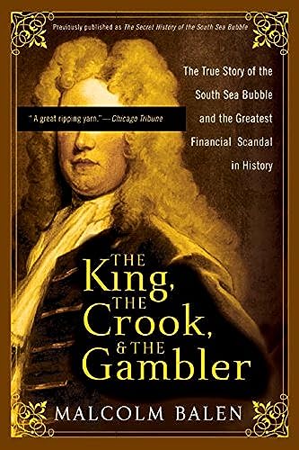 The King, the Crook, and the Gambler: The True Story of the South Sea Bubble and the Greatest Financial Scandal in History (9780007161782) by Balen, Malcolm