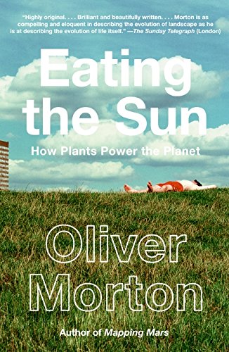 Eating the Sun. How Plants Power the Planet