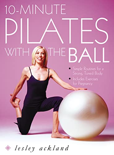 Stock image for 10-Minute Pilates with the Ball : Simple Routines for a Strong, Toned Body - Includes Exercises for Pregnancy for sale by Better World Books