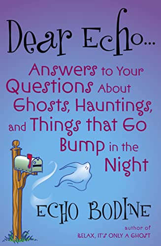 Imagen de archivo de Dear Echo: Answers to Your Questions about Ghosts, Hauntings, and Things That Go Bump in the Night a la venta por Wonder Book