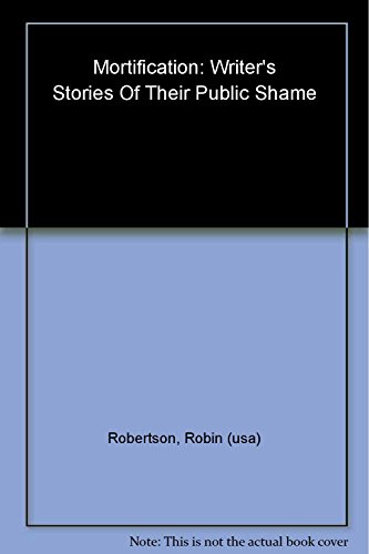 Stock image for Mortification: Writers' Stories Of Their Public Shame for sale by Craig Hokenson Bookseller