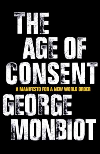 The Age of Consent: a Manifesto for a New World Order (9780007171248) by George Monbiot