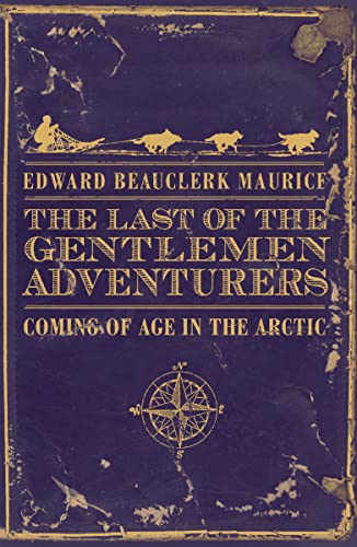 Imagen de archivo de The Last of the Gentlemen Adventurers: Coming of Age in the Arctic. Edward Beauclerk Maurice a la venta por ThriftBooks-Dallas