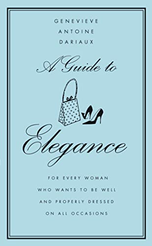 Beispielbild fr Elegance : A Complete Guide for the Woman Who Wants to Be Well and Properly Dressed for Every Occasion zum Verkauf von The Recycled Book Company