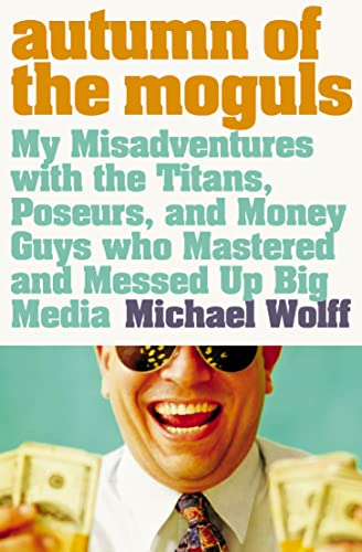 Stock image for Autumn of the Moguls: My Misadventures with the Titans, Poseurs, and Money Guys who Mastered and Messed Up Big Media: xiv for sale by WorldofBooks