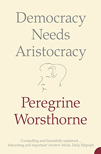 Democracy Needs Aristocracy (9780007183166) by Worsthorne, Peregrine